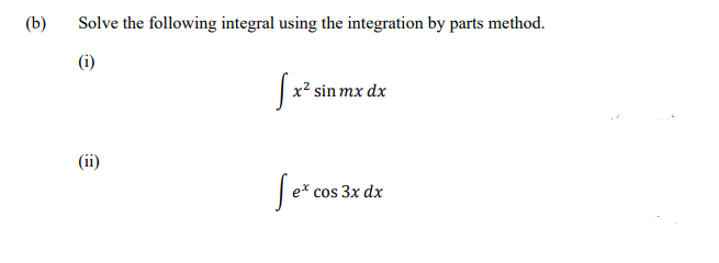 (b)
Solve the following integral using the integration by parts method.
x2
sin
тx dx
(ii)
e* cos 3x dx
