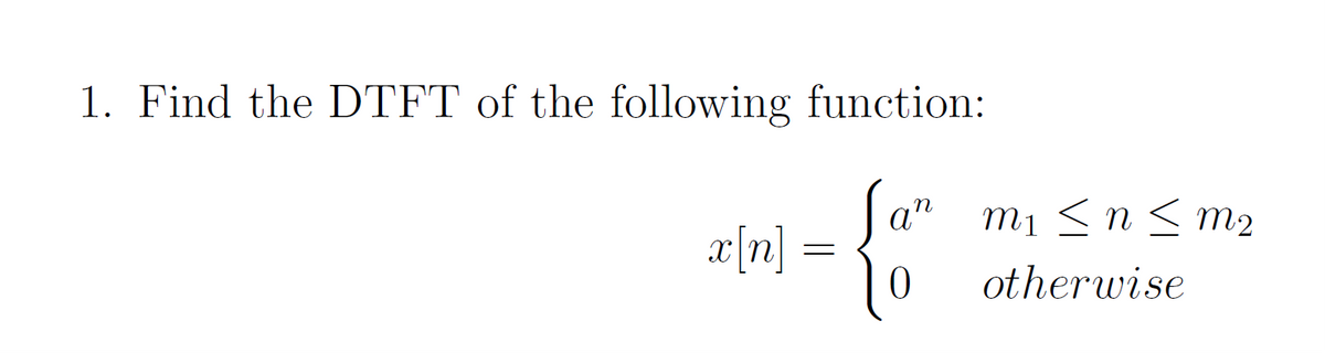 1. Find the DTFT of the following function:
Jan
0
x[n] =
=
M₁ ≤ n ≤ m₂
otherwise