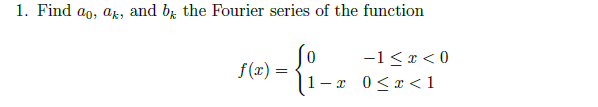 1. Find ao, ak, and by the Fourier series of the function
{
f(x) =
=
-1<x<0
-x 0<x< 1