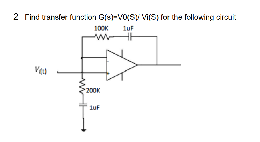 2 Find transfer function G(s)=VO(S)/ Vi(S) for the following circuit
1uF
Vi(t)
100K
www
200K
1uF