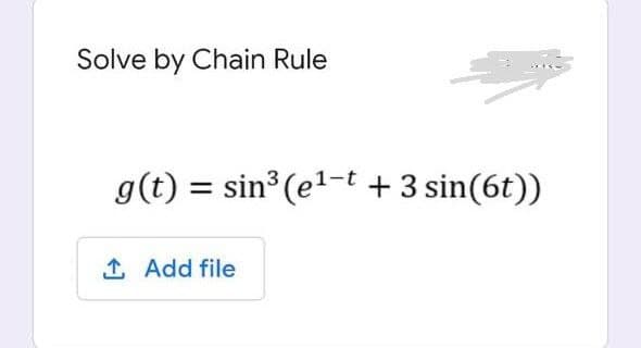 Solve by Chain Rule
g(t) = sin³ (e1-t + 3 sin(6t))
1 Add file
