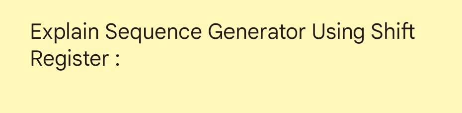 Explain Sequence Generator Using Shift
Register :