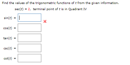 Find the values of the trigonometric functions of t from the given information.
sec(t) = 2, terminal point of t is in Quadrant IV
sin(t) = ||
cos(t) =
tan(t) =
csc(t) =
cot(t) =
