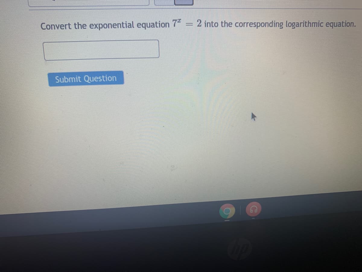 Convert the exponential equation 7
2 into the corresponding logarithmic equation.
Submit Question
