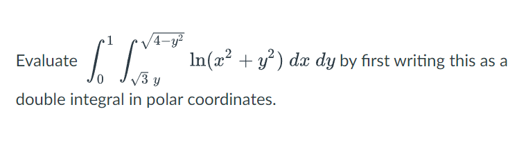 4-y²
IIn(x² + y²) dx dy by first writing this as a
V3 y
Evaluate
double integral in polar coordinates.

