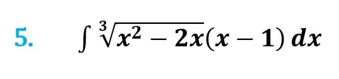 5.
3
f³√x² - 2x(x - 1) dx
