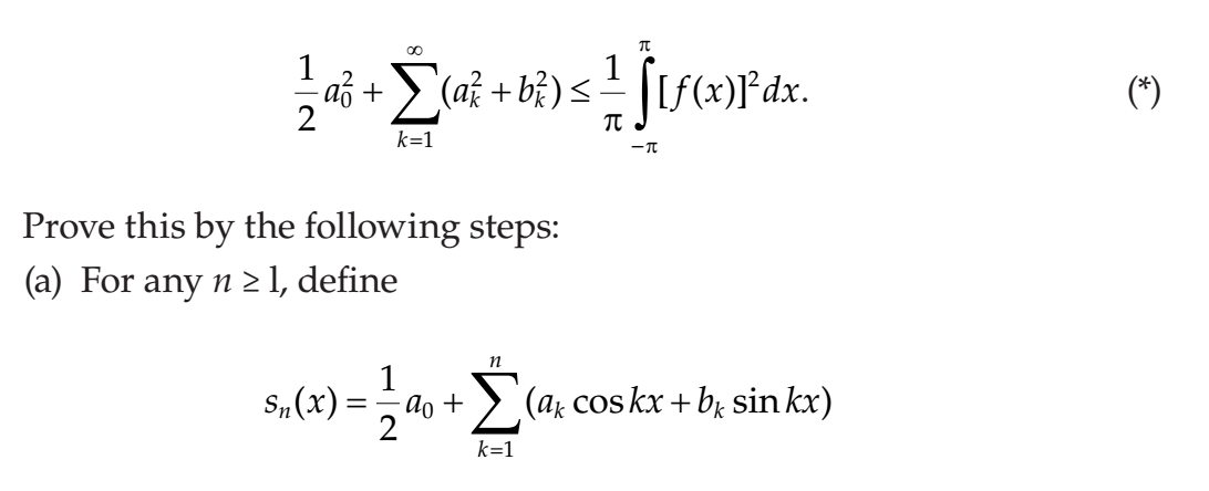 1
af + > (a? + b? )
(*)
k=1
-T
Prove this by the following steps:
(a) For any n > 1, define
S„(x) =
1
ao + > (az coskx+b; sin kx)
k=1
