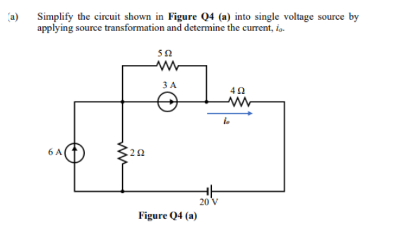 (a)
Simplify the circuit shown in Figure Q4 (a) into single voltage source by
applying source transformation and determine the current, io.
3 A
6 A
20 V
Figure Q4 (a)
