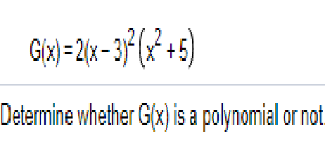 G/x) =2(x-3
Determine whether G(x) is a polynomial or not.
