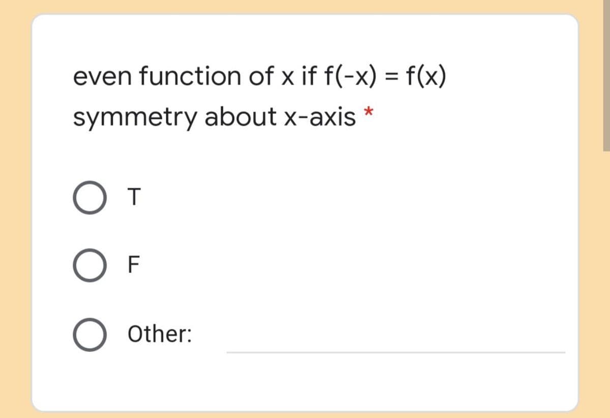 even function of x if f(-x) = f(x)
symmetry about x-axis *
O T
F
Other:
