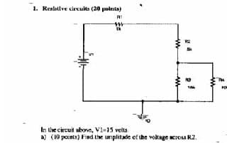 1. Resistive circuits (20 points)
P1
491
1k
ww
12
B
In the circuit above, V1-15 volts
a) (10 points) Find the umplitade of the voltage across RZ.