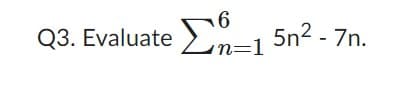 6
Q3. Evaluate -1 5n² - 7n.