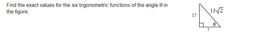 Find the exact values for the six trigonometric functions of the angle 0 in
the figure.
13/2
17
7
