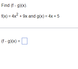 Find (f - g)(x).
f(x) = 4x2 + 9x and g(x) = 4x + 5
(f - g)(x) =
