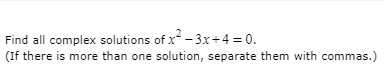 Find all complex solutions of x - 3x+4 = 0.
(If there is more than one solution, separate them with commas.)
