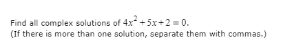 Find all complex solutions of 4x + 5x+2 = 0.
(If there is more than one solution, separate them with commas.)
