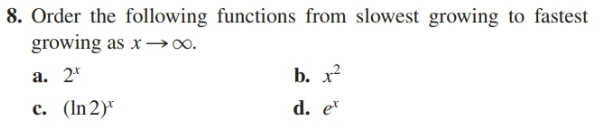8. Order the following functions from slowest growing to fastest
growing as x→∞.
a. 2*
c. (In2)*
b. x
d. e

