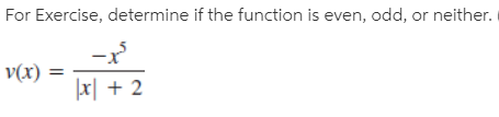 For Exercise, determine if the function is even, odd, or neither.
-x
v(x)
x| + 2

