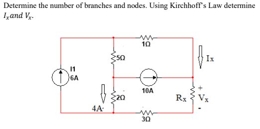 Determine the number of branches and nodes. Using Kirchhoff's Law determine
Iyand Vy.
10
50
Ix
11
}6A
10A
20
Rx
4A:
30
