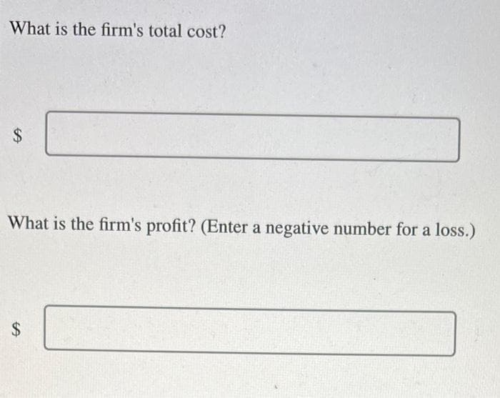 What is the firm's total cost?
$
What is the firm's profit? (Enter a negative number for a loss.)
$