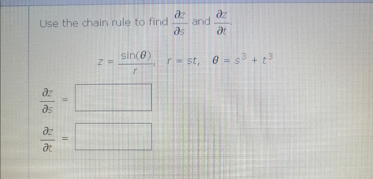 Use the chain rule to find
and
as
at
sin(6)
r = st, 0 = s + t3
dz
as
