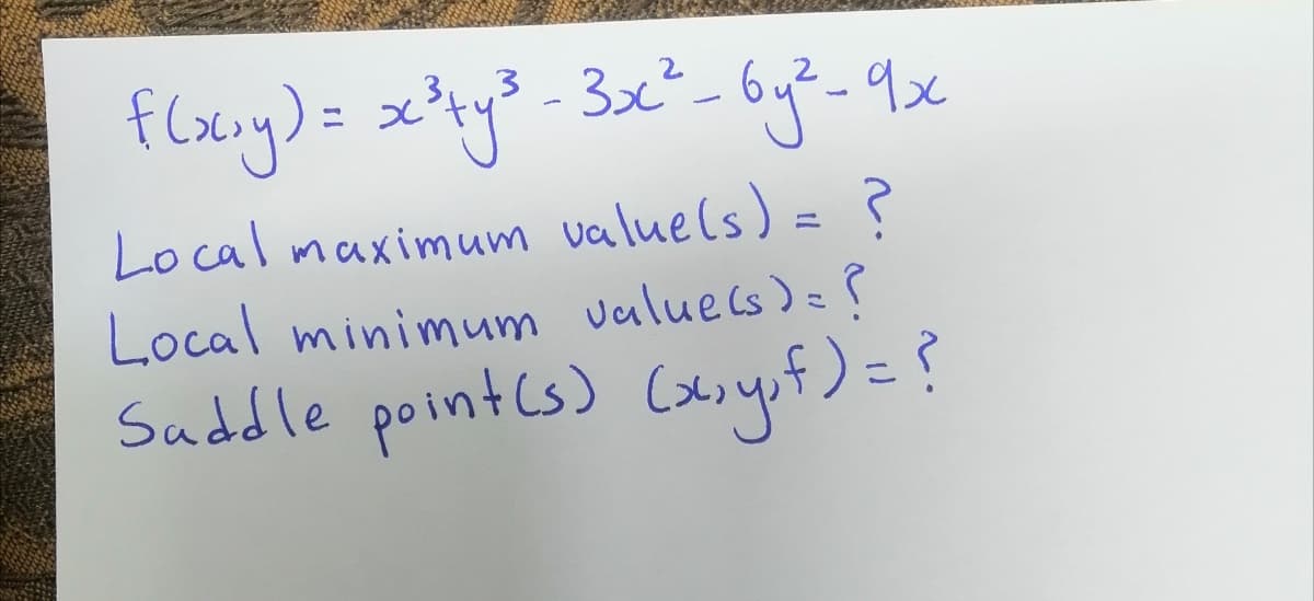 f (xiy)= xty8 - 3x² by?-9x
Local maximum valuels) = ?
Local minimum valuecs)=?
Suddle pointcs) Cyf)= ?
