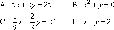 A. 5x+2y = 25
B. x2 +y= 0
1 2
x+y= 21
- x+
D. x+y= 2
3.
