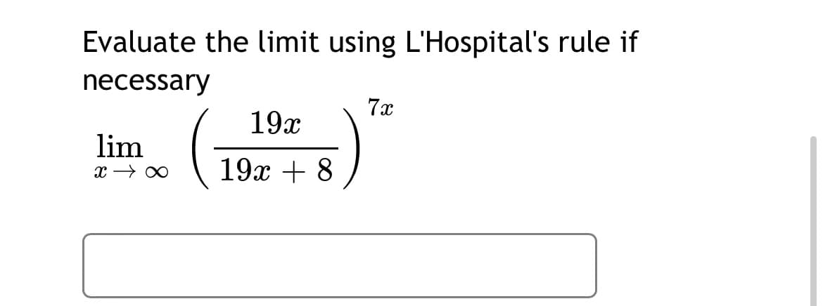 Evaluate the limit using L'Hospital's rule if
necessary
7x
19x
lim
19х + 8
