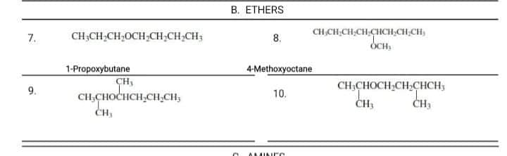 B. ETHERS
CH CH,CH,CH,CHCH,CH,CH,
OCH,
7.
CH;CH;CH,OCH;CH;CH,CH;
8.
4-Methoxyoctane
1-Propoxybutane
CH,
CH,CHOCHCH,CH,CH,
CH,
9.
CH,CHOCH,CH,CHCH,
10.
CH3
CH3
