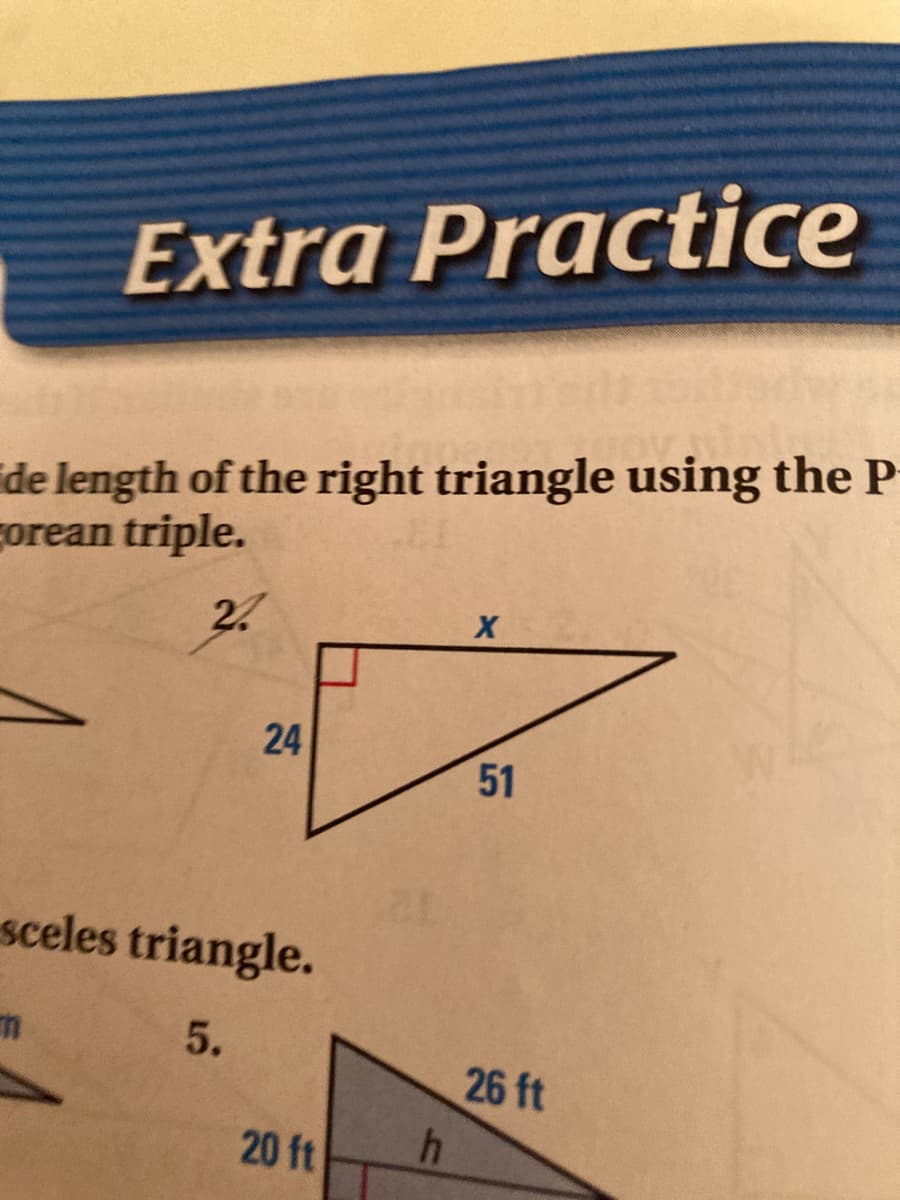 Extra Practice
de length of the right triangle using the P
orean triple.
2.
24
51
sceles triangle.
5.
26 ft
20 ft
