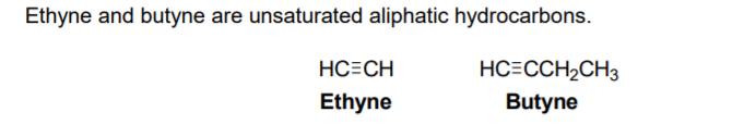 Ethyne and butyne are unsaturated aliphatic hydrocarbons.
HC=CH
HC=CCH2CH3
Ethyne
Butyne
