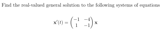 Find the real-valued general solution to the following systems of equations
x'(t) = (G
%3D
