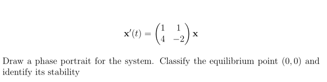 x'(t) =
- (; ) *
Draw a phase portrait for the system. Classify the equilibrium point (0,0) and
identify its stability
