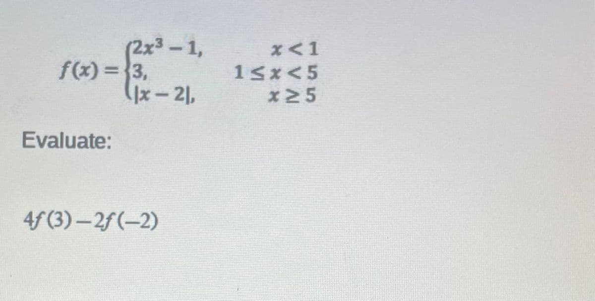 (2x³ -1,
f(x) =3,
x-21,
X<1
%3D
15x<5
x2 5
Evaluate:
4f (3) – 2f(-2)
