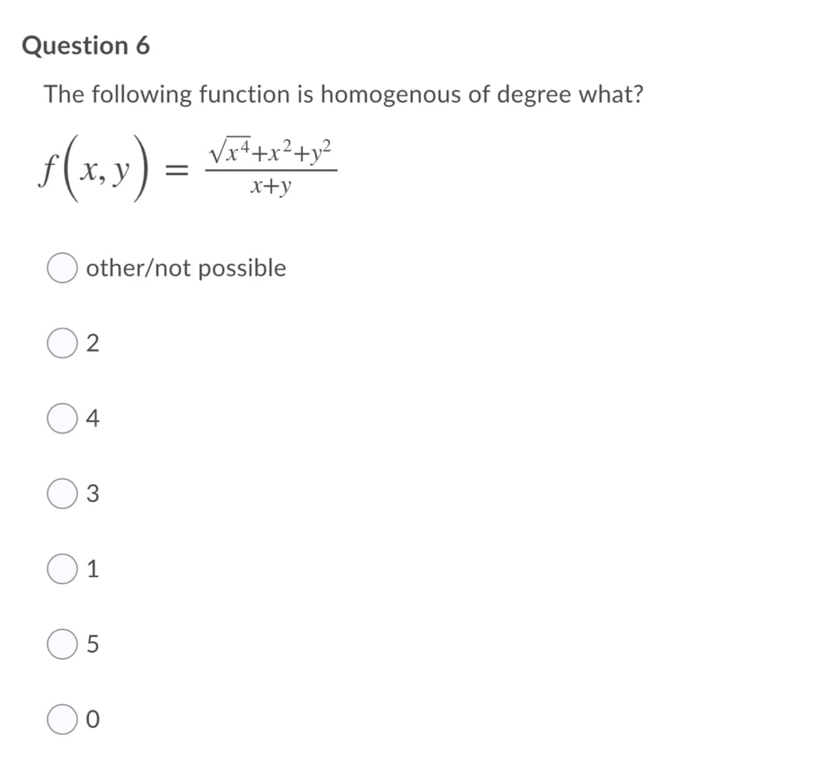 Question 6
The following function is homogenous of degree what?
Vx4+x²+y²
х, у
x+y
O other/not possible
4
3
1
5
