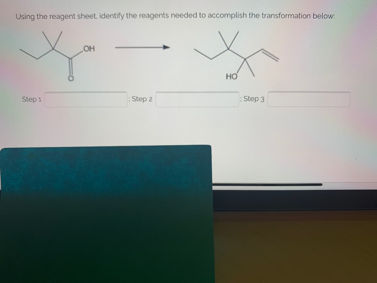 Using the reagent sheet, identify the reagents needed to accomplish the transformation below:
OH
HO
Step 1
Step 2
: Step 3
