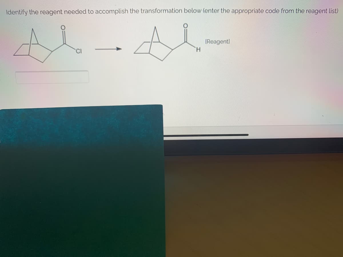 Identify the reagent needed to accomplish the transformation below (enter the appropriate code from the reagent list)
(Reagent]
H.
