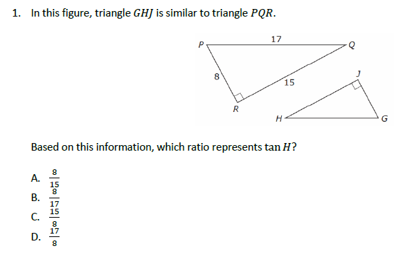 1. In this figure, triangle GHJ is similar to triangle PQR.
17
8
15
H
Based on this information, which ratio represents tan H?
А.
15
В.
17
15
С.
D.
