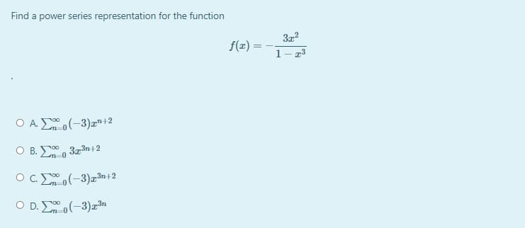 Find a power series representation for the function
f(x) =
1- 23
O A. (-3)x"+2
O B. En-0
373n+2
O C. (-3)r3n+2
O D. (-3)r3n

