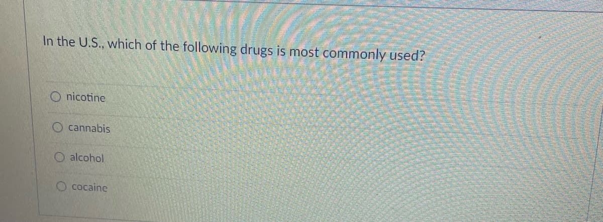 In the U.S., which of the following drugs is most commonly used?
nicotine
cannabis
O alcohol
O cocaine
