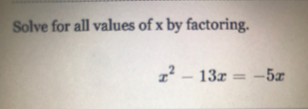 Solve for all values of x by factoring.
z² –
13x = –5x
%3D
