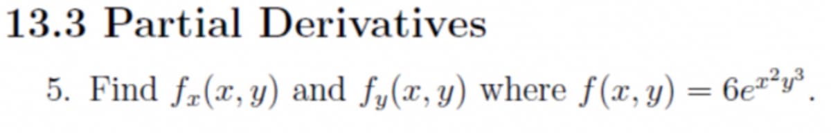 13.3 Partial Derivatives
5. Find fr(x, y) and fy(x, y) where f(x, y) = 6e*y°
