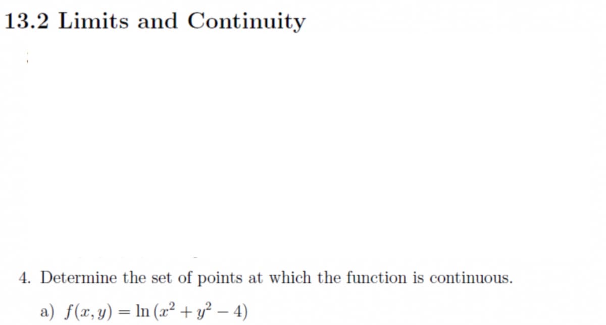 13.2 Limits and Continuity
4. Determine the set of points at which the function is continuous.
a) f(x,y) = ln (x² + y² – 4)
