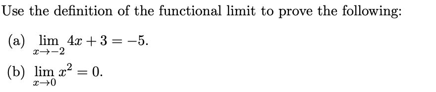 Use the definition of the functional limit to prove the following:
(a) lim 4x + 3 = -5.
x→-2
(b) lim x²
0.
=
