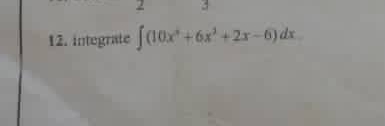 12. integrate J(10x+6x' +2r-6)dx
