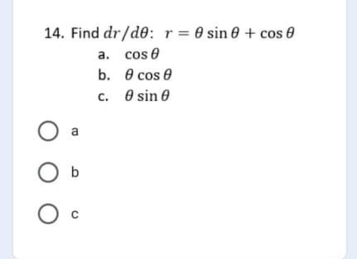 14. Find dr/de: r = 0 sin 0 + cos 0
cos e
b. Ө сos @
а. cos
C.
O sin 0
O a
C
