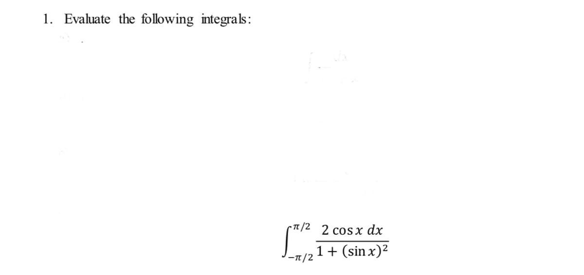 1. Evaluate the following integrals:
rR/2 2 cosx dx
1+ (sin x)2
-T/2

