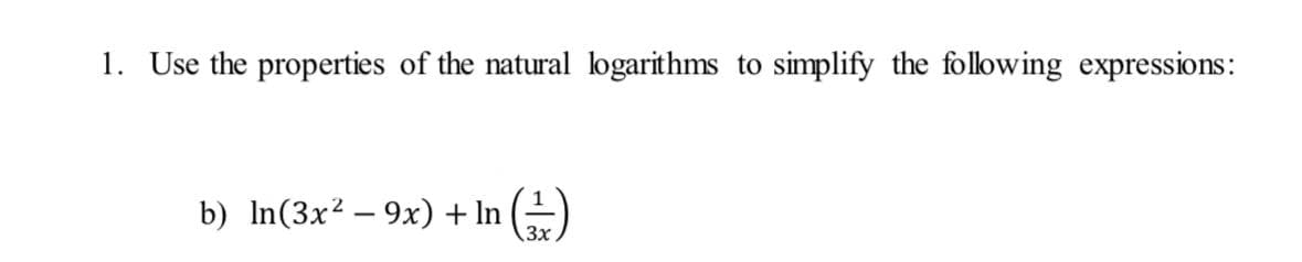 1. Use the properties of the natural logarithms to simplify the following expressions:
b) In(3x? – 9x) + In
3x
