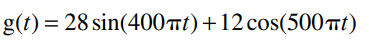 g(t) = 28 sin(400t)+12 cos(500 t)
