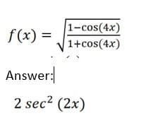 f(x) =
Answer:
1-cos(4x)
1+cos(4x)
2 sec² (2x)